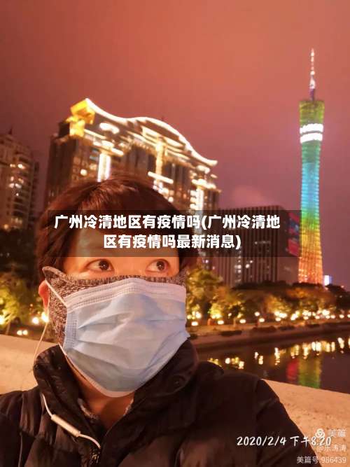广州冷清地区有疫情吗(广州冷清地区有疫情吗最新消息)-第2张图片