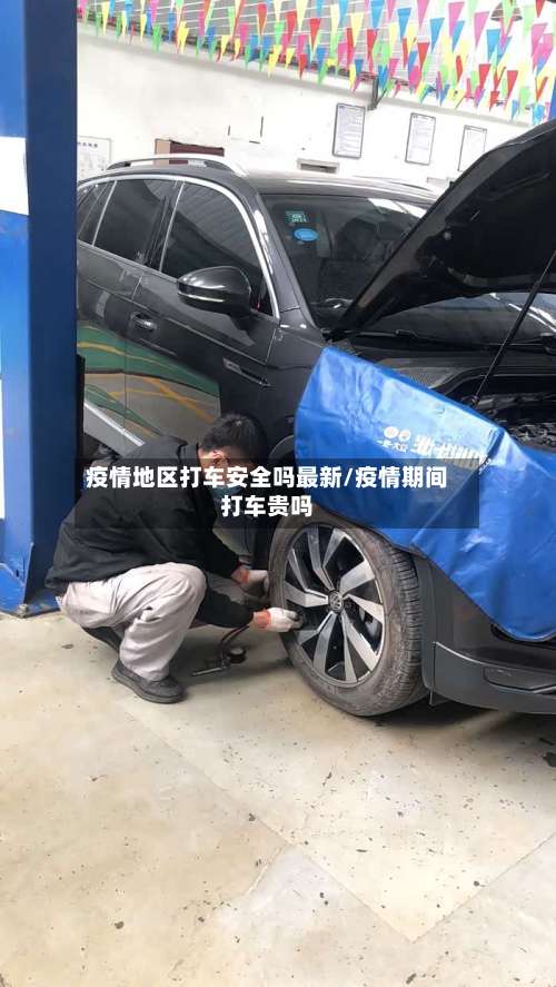 疫情地区打车安全吗最新/疫情期间打车贵吗-第2张图片