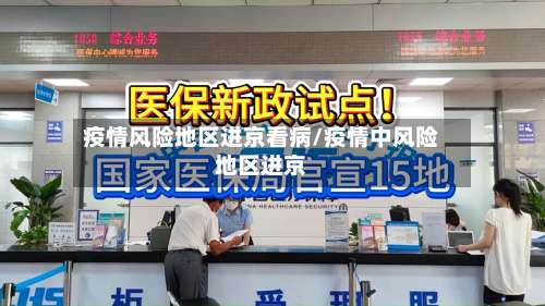 疫情风险地区进京看病/疫情中风险地区进京-第1张图片