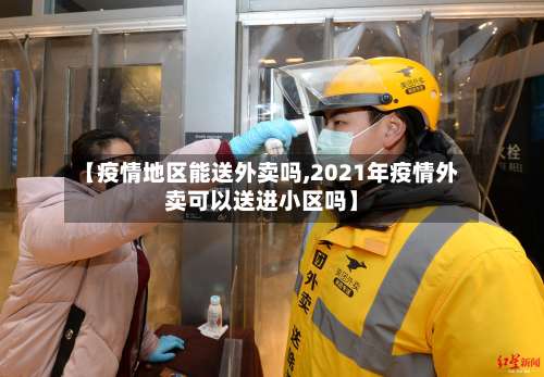 【疫情地区能送外卖吗,2021年疫情外卖可以送进小区吗】-第2张图片