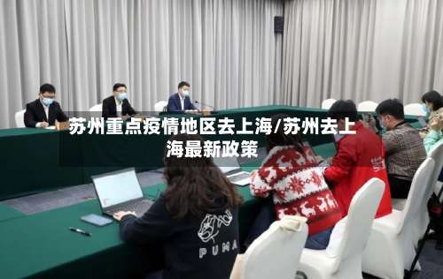 苏州重点疫情地区去上海/苏州去上海最新政策-第1张图片
