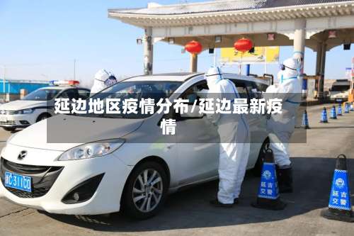 延边地区疫情分布/延边最新疫情-第2张图片