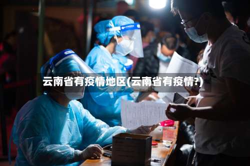 云南省有疫情地区(云南省有疫情?)-第1张图片