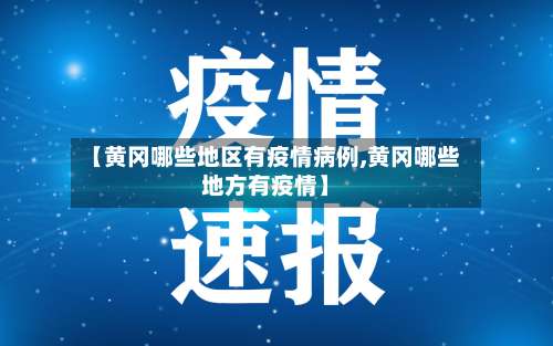 【黄冈哪些地区有疫情病例,黄冈哪些地方有疫情】-第2张图片