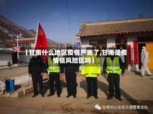 【甘南什么地区疫情严重了,甘南是疫情低风险区吗】-第1张图片