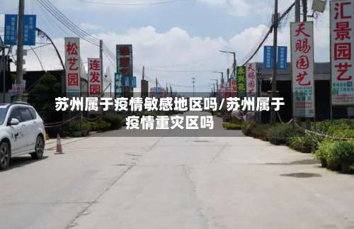 苏州属于疫情敏感地区吗/苏州属于疫情重灾区吗-第2张图片
