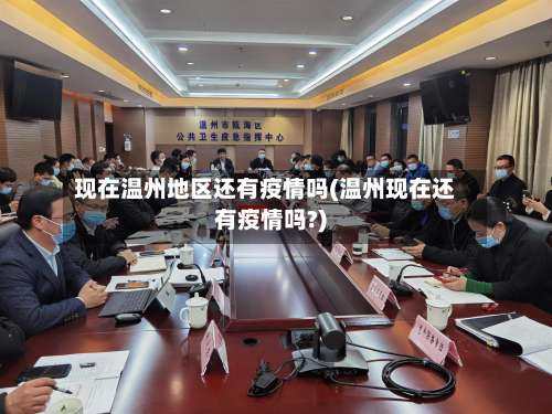 现在温州地区还有疫情吗(温州现在还有疫情吗?)-第1张图片