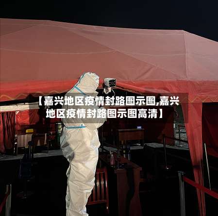 【嘉兴地区疫情封路图示图,嘉兴地区疫情封路图示图高清】-第1张图片