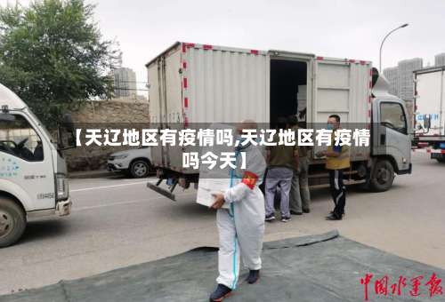 【天辽地区有疫情吗,天辽地区有疫情吗今天】-第1张图片