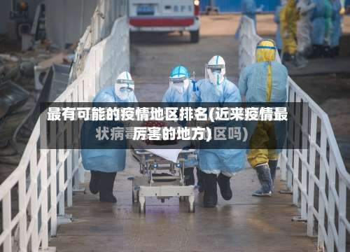 最有可能的疫情地区排名(近来疫情最厉害的地方)-第1张图片