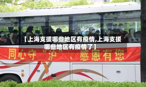【上海支援哪些地区有疫情,上海支援哪些地区有疫情了】-第1张图片