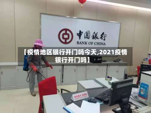 【疫情地区银行开门吗今天,2021疫情银行开门吗】-第2张图片