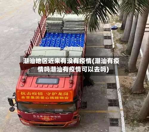 潮汕地区近来有没有疫情(潮汕有疫情吗潮汕有疫情可以去吗)-第1张图片