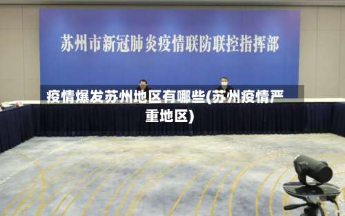 疫情爆发苏州地区有哪些(苏州疫情严重地区)-第1张图片