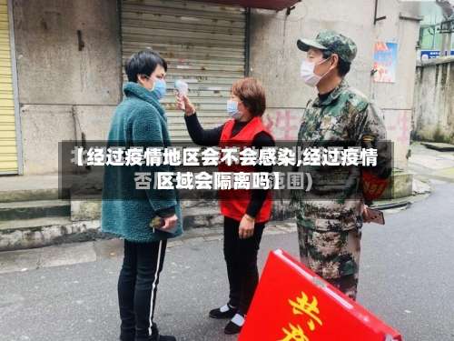【经过疫情地区会不会感染,经过疫情区域会隔离吗】-第1张图片