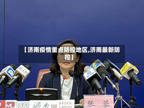 【济南疫情重点防控地区,济南最新防控】-第1张图片