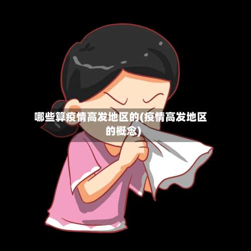 哪些算疫情高发地区的(疫情高发地区的概念)-第1张图片