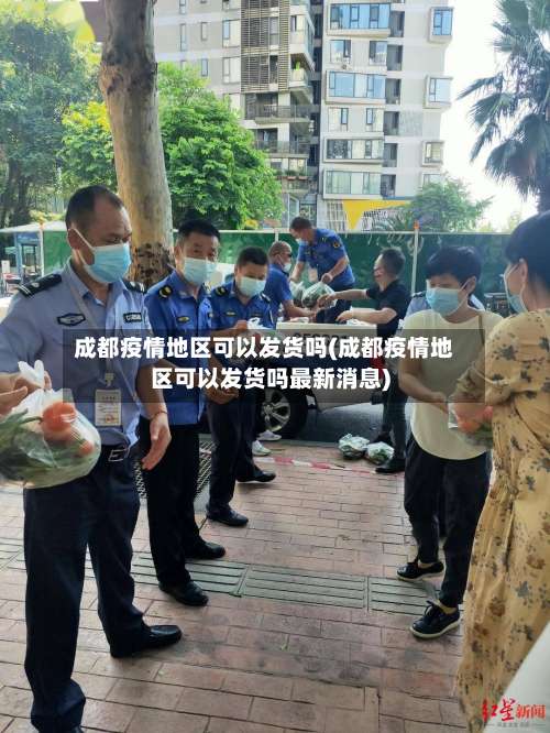 成都疫情地区可以发货吗(成都疫情地区可以发货吗最新消息)-第1张图片