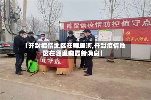 【开封疫情地区在哪里啊,开封疫情地区在哪里啊最新消息】-第1张图片