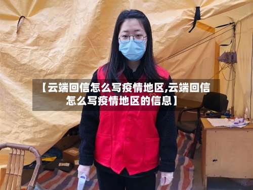 【云端回信怎么写疫情地区,云端回信怎么写疫情地区的信息】-第2张图片