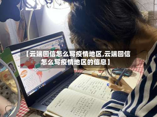 【云端回信怎么写疫情地区,云端回信怎么写疫情地区的信息】-第1张图片