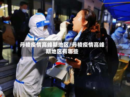 丹棱疫情高峰期地区/丹棱疫情高峰期地区有哪些-第1张图片