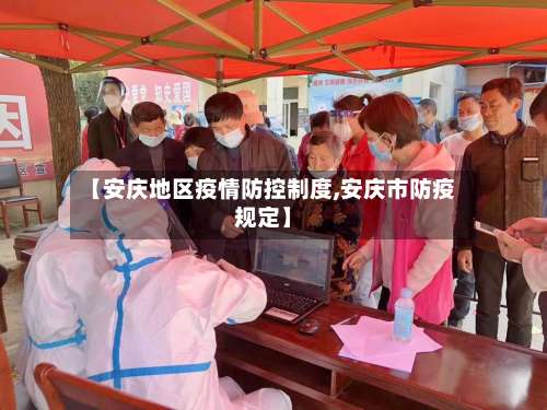 【安庆地区疫情防控制度,安庆市防疫规定】-第1张图片