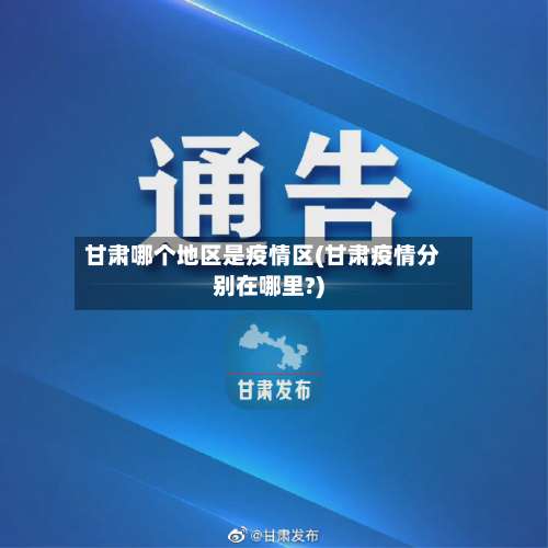 甘肃哪个地区是疫情区(甘肃疫情分别在哪里?)-第1张图片