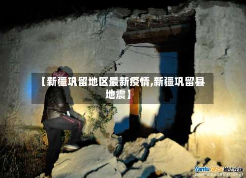 【新疆巩留地区最新疫情,新疆巩留县地震】-第3张图片