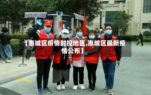 【惠城区疫情封控地区,惠城区最新疫情公布】-第1张图片