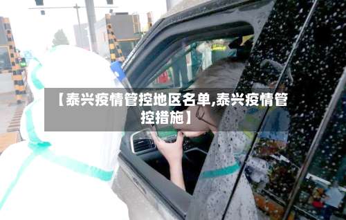 【泰兴疫情管控地区名单,泰兴疫情管控措施】-第2张图片