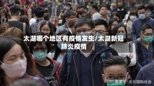 太湖哪个地区有疫情发生/太湖新冠肺炎疫情-第2张图片