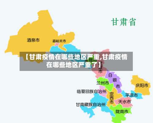 【甘肃疫情在哪些地区严重,甘肃疫情在哪些地区严重了】-第1张图片