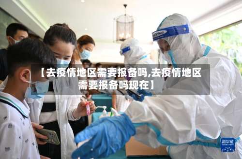 【去疫情地区需要报备吗,去疫情地区需要报备吗现在】-第1张图片