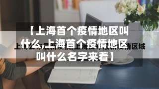 【上海首个疫情地区叫什么,上海首个疫情地区叫什么名字来着】-第3张图片