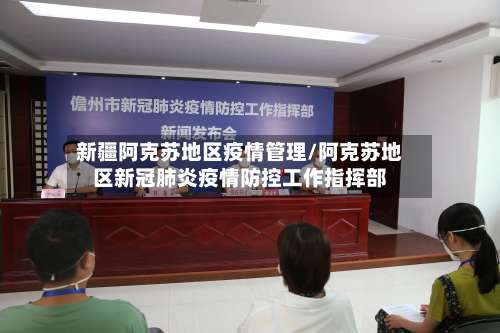 新疆阿克苏地区疫情管理/阿克苏地区新冠肺炎疫情防控工作指挥部-第3张图片