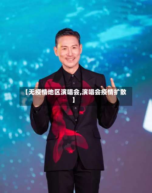 【无疫情地区演唱会,演唱会疫情扩散】-第1张图片