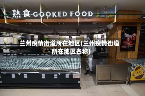 兰州疫情街道所在地区(兰州疫情街道所在地区名称)-第1张图片