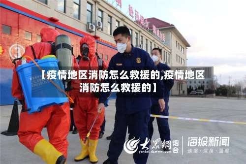 【疫情地区消防怎么救援的,疫情地区消防怎么救援的】-第2张图片