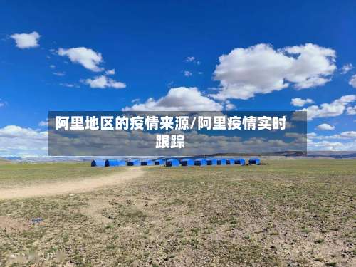 阿里地区的疫情来源/阿里疫情实时跟踪-第3张图片