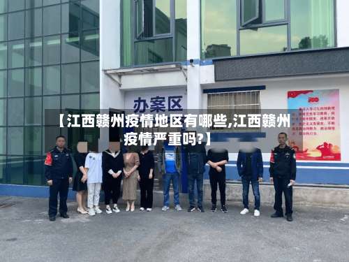 【江西赣州疫情地区有哪些,江西赣州疫情严重吗?】-第3张图片