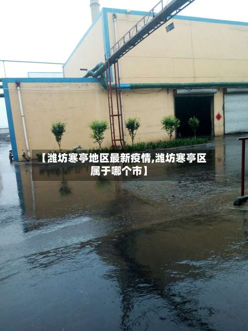 【潍坊寒亭地区最新疫情,潍坊寒亭区属于哪个市】-第2张图片