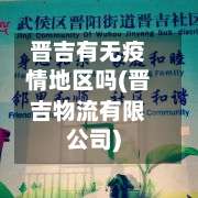 晋吉有无疫情地区吗(晋吉物流有限公司)-第1张图片