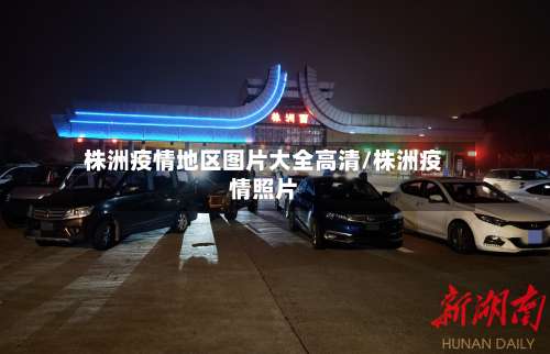 株洲疫情地区图片大全高清/株洲疫情照片-第2张图片
