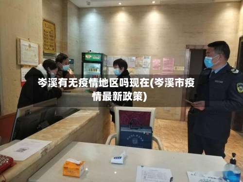 岑溪有无疫情地区吗现在(岑溪市疫情最新政策)-第1张图片