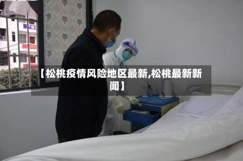 【松桃疫情风险地区最新,松桃最新新闻】-第2张图片